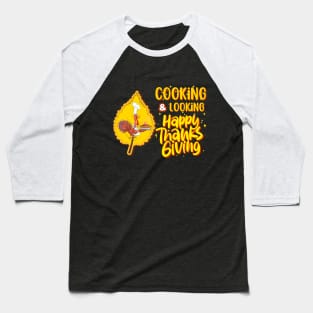 Cooking & Looking Happy Thanksgiving Baseball T-Shirt